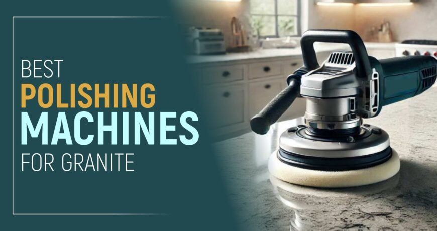 Best polishing machines for granite