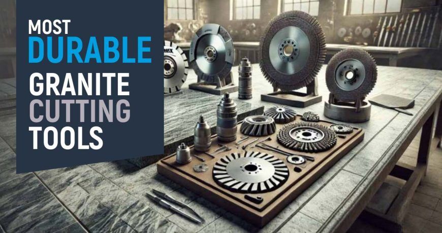 Most Durable Granite Cutting Tools
