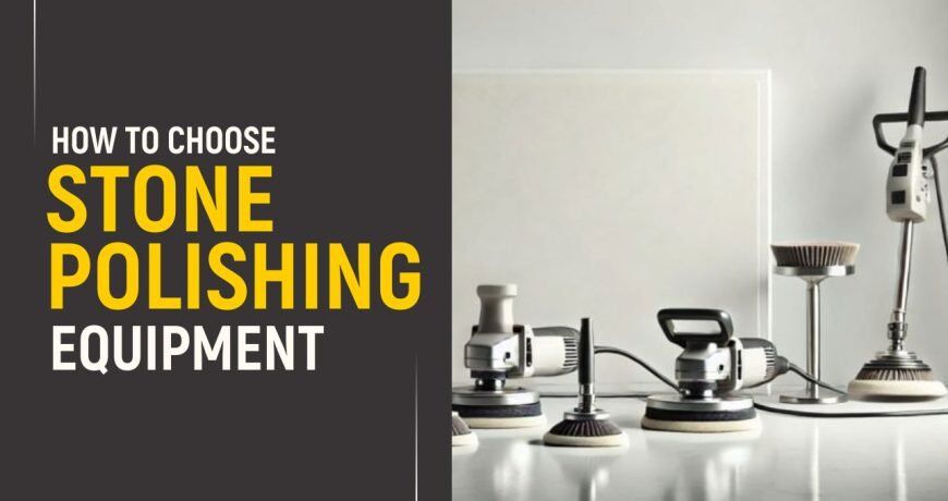 How to choose Stone Polishing equipment